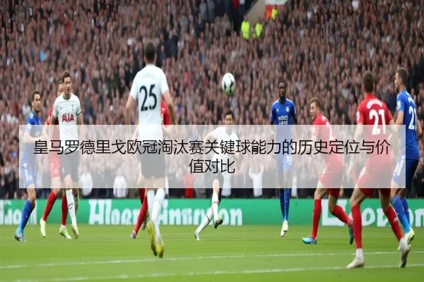 皇马罗德里戈欧冠淘汰赛关键球能力的历史定位与价值对比
